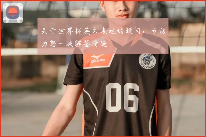 关于世界杯英文表达的疑问，专访为您一次解答清楚