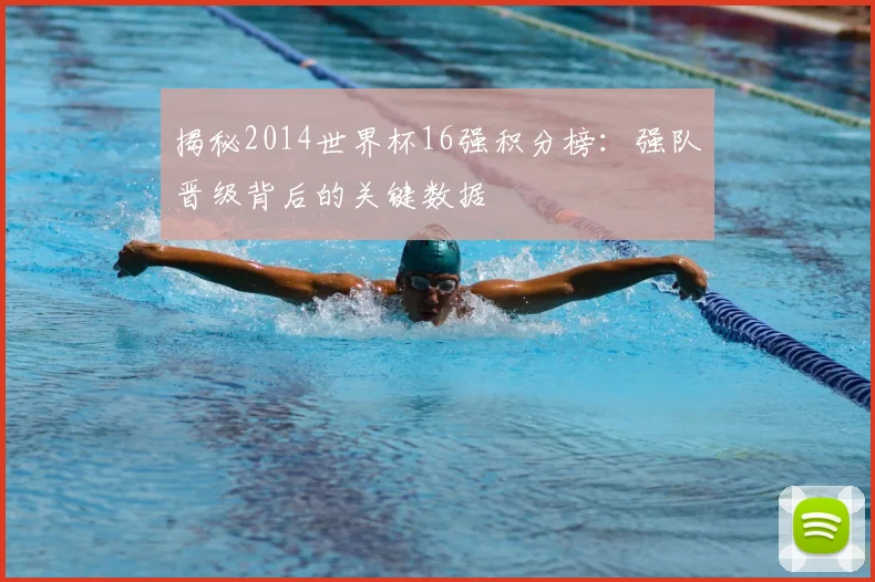揭秘2014世界杯16强积分榜：强队晋级背后的关键数据